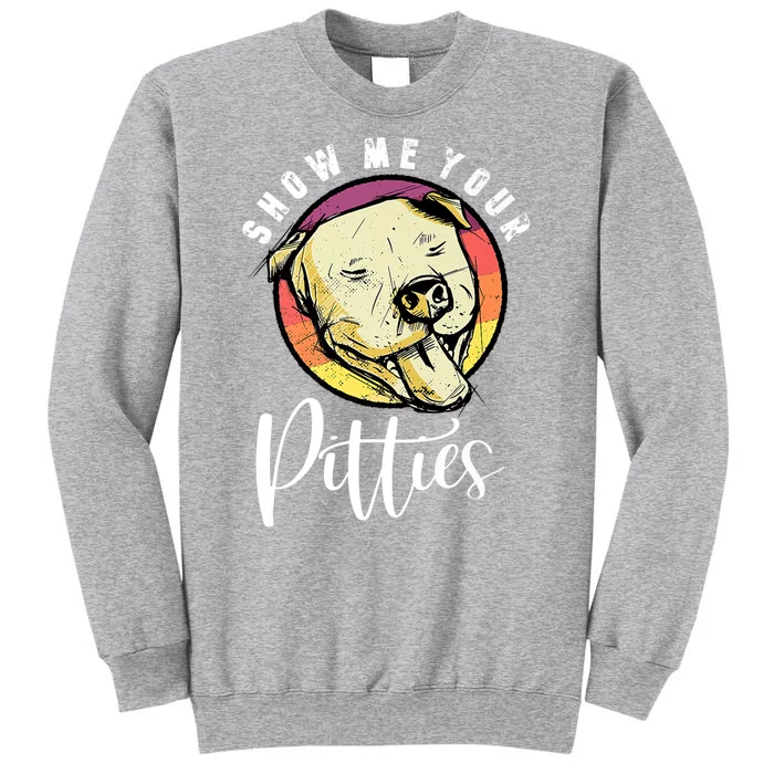 Vintage Pitbull Dog Show Me Your Pitties Funny Pitbull Dog Premium Shirt Tall Sweatshirt