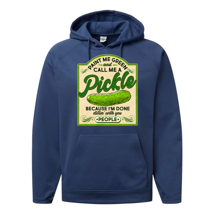 Vintage Paint Me Green And Call Me A Pickle Im Done Dillin With You People Performance Fleece Hoodie