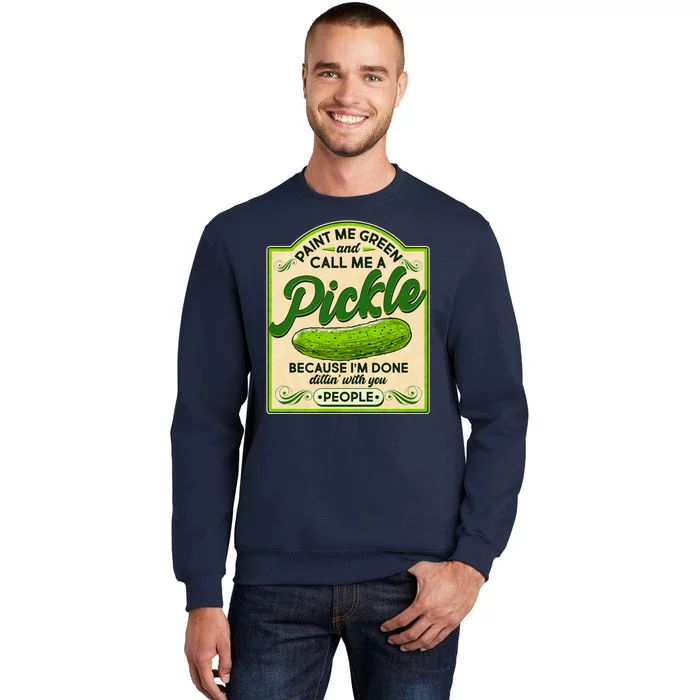 Vintage Paint Me Green And Call Me A Pickle Im Done Dillin With You People Tall Sweatshirt