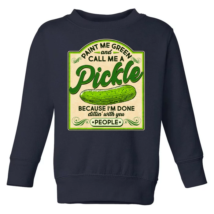 Vintage Paint Me Green And Call Me A Pickle Im Done Dillin With You People Toddler Sweatshirt