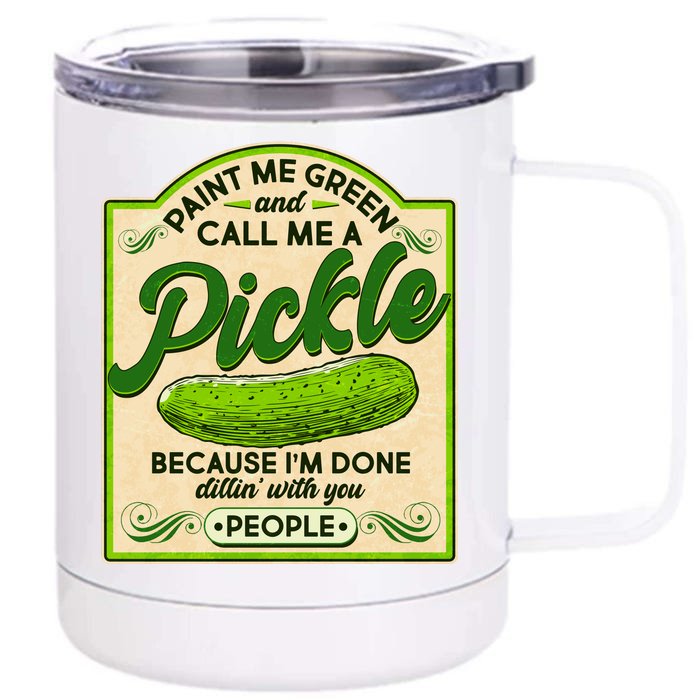 Vintage Paint Me Green And Call Me A Pickle Im Done Dillin With You People Front & Back 12oz Stainless Steel Tumbler Cup