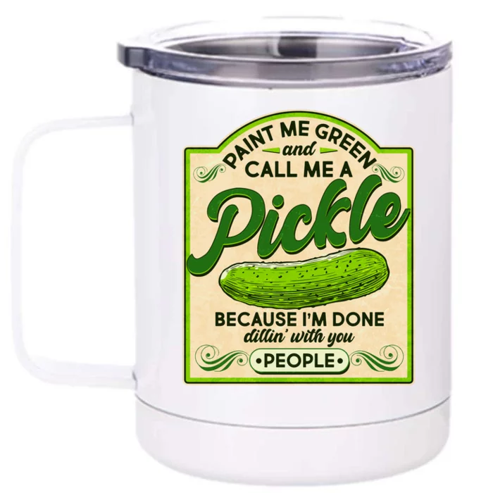 Vintage Paint Me Green And Call Me A Pickle Im Done Dillin With You People Front & Back 12oz Stainless Steel Tumbler Cup