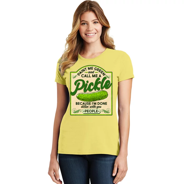 Vintage Paint Me Green And Call Me A Pickle Im Done Dillin With You People Women's T-Shirt