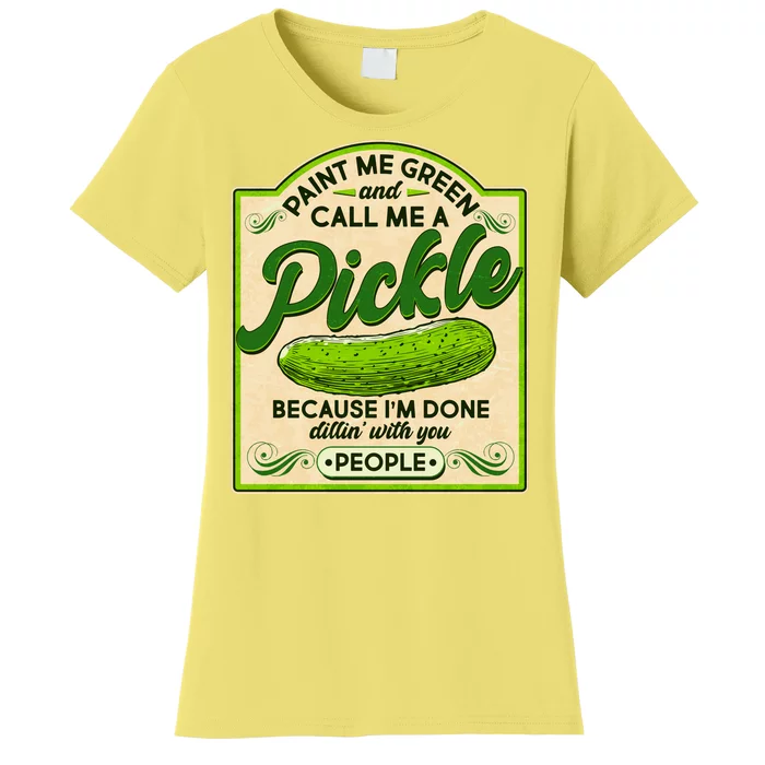 Vintage Paint Me Green And Call Me A Pickle Im Done Dillin With You People Women's T-Shirt