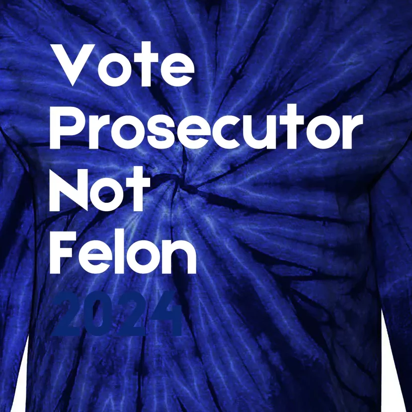 Vote Prosecutor Not Felon Tie-Dye Long Sleeve Shirt