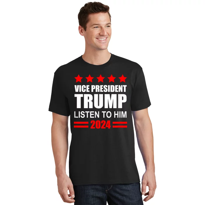 Vice President Trump Listen To Him Funny Political T-Shirt