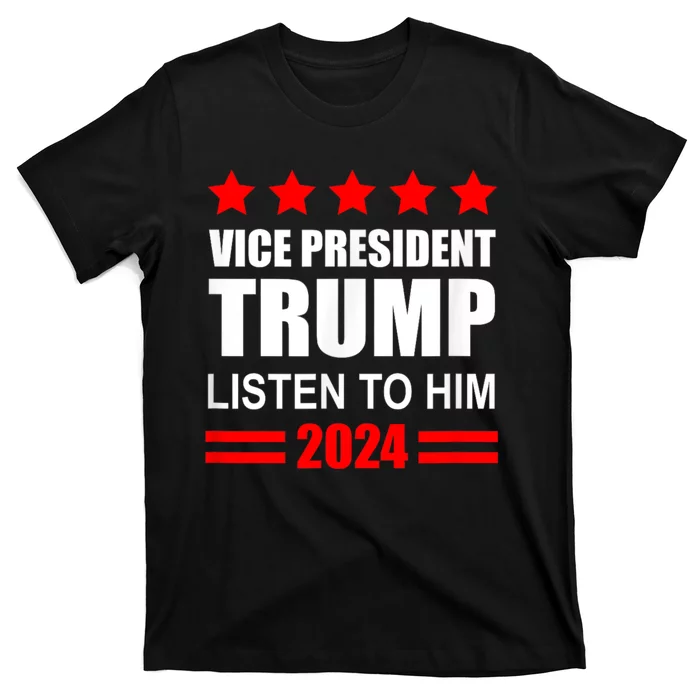 Vice President Trump Listen To Him Funny Political T-Shirt