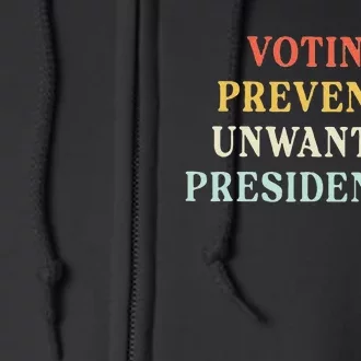 Voting Prevents Unwanted Presidencies Full Zip Hoodie