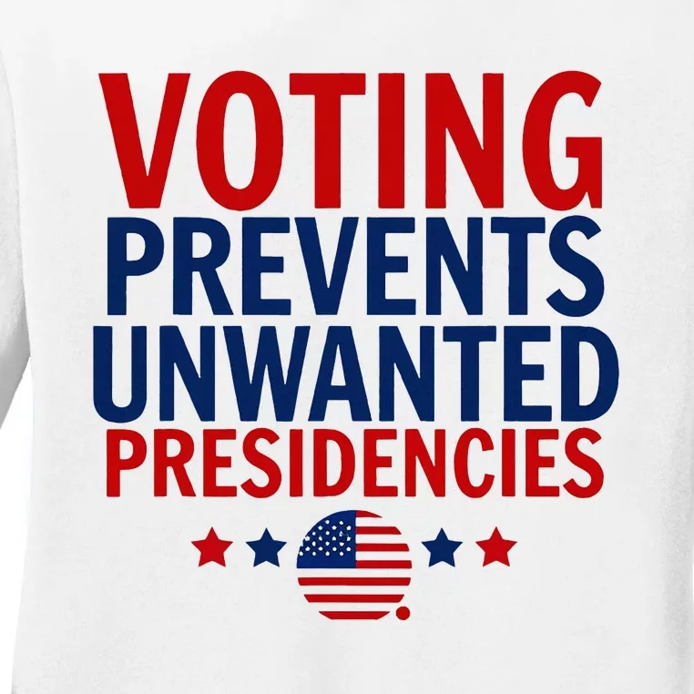 Voting Prevents Unwanted Presidencies Ladies Long Sleeve Shirt