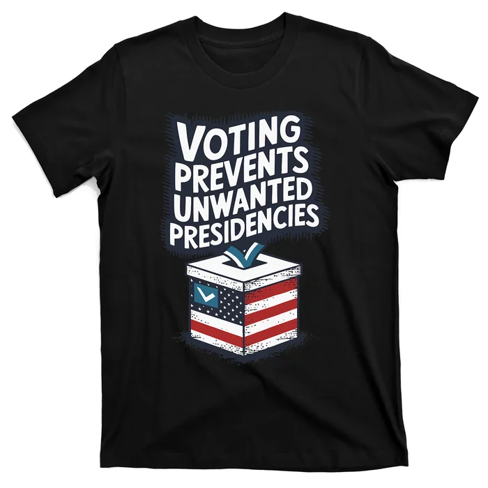 Voting Prevents Unwanted Presidencies Us Election Voter Ballot Democracy Politic T-Shirt