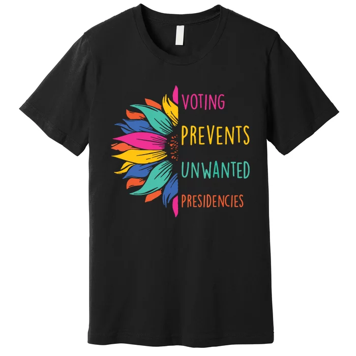 Voting Prevents Unwanted Presidencies Premium T-Shirt