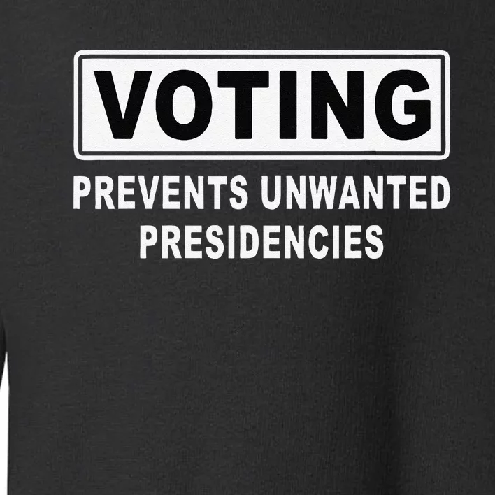 Voting Prevents Unwanted Presidencies Funny Quote Toddler Sweatshirt