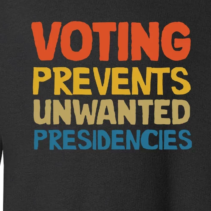 Voting Prevents Unwanted Presidencies Toddler Sweatshirt