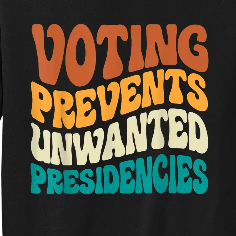 Voting Prevents Unwanted Presidencies Sweatshirt