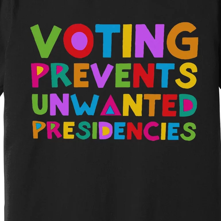 Voting Prevents Unwanted Presidencies Premium T-Shirt