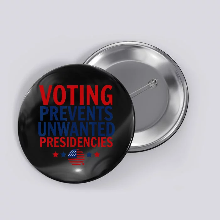 Voting Prevents Unwanted Presidencies Button