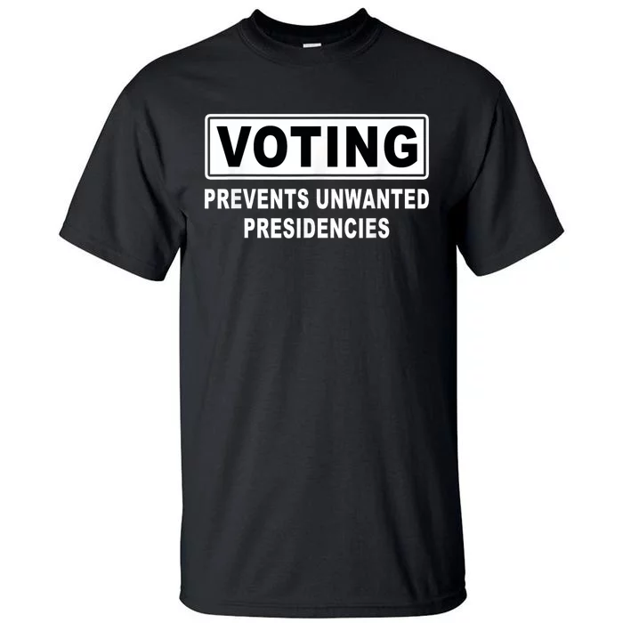 Voting Prevents Unwanted Presidencies Tall T-Shirt