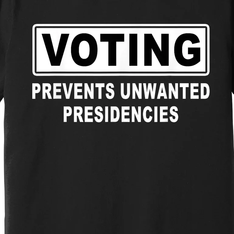 Voting Prevents Unwanted Presidencies Premium T-Shirt