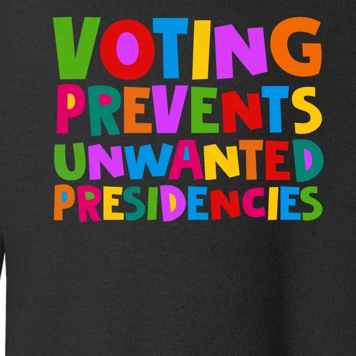 Voting Prevents Unwanted Presidencies Toddler Sweatshirt