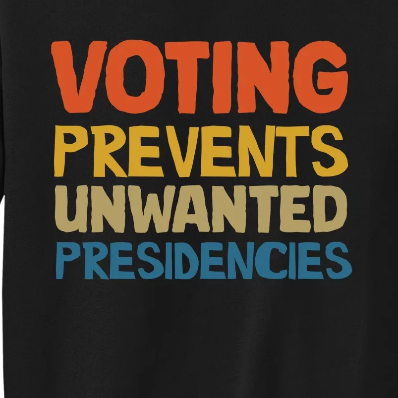 Voting Prevents Unwanted Presidencies Sweatshirt