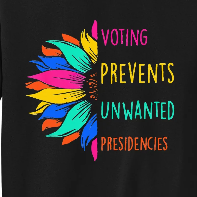 Voting Prevents Unwanted Presidencies Sunflower Tall Sweatshirt