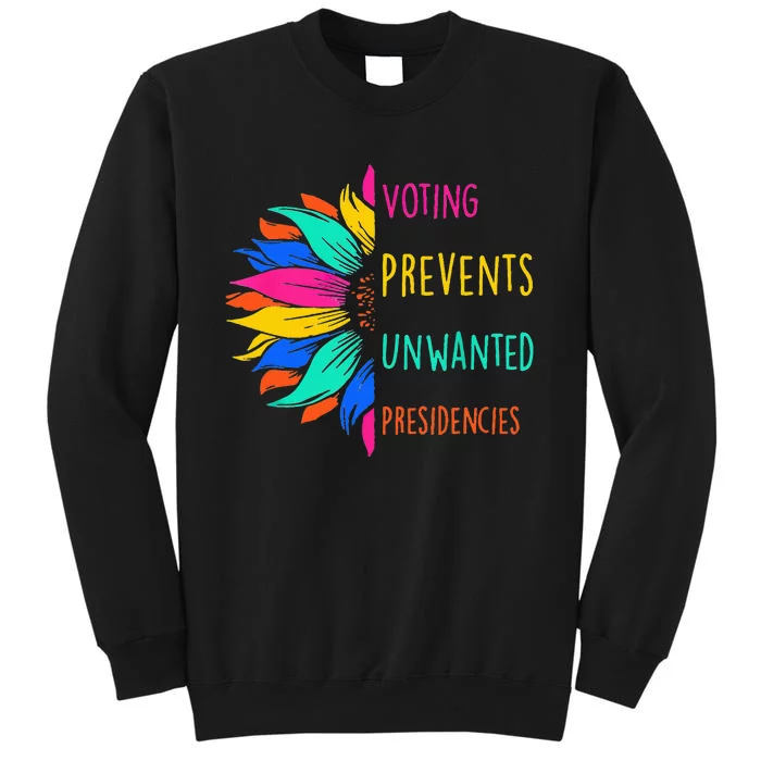 Voting Prevents Unwanted Presidencies Sunflower Tall Sweatshirt