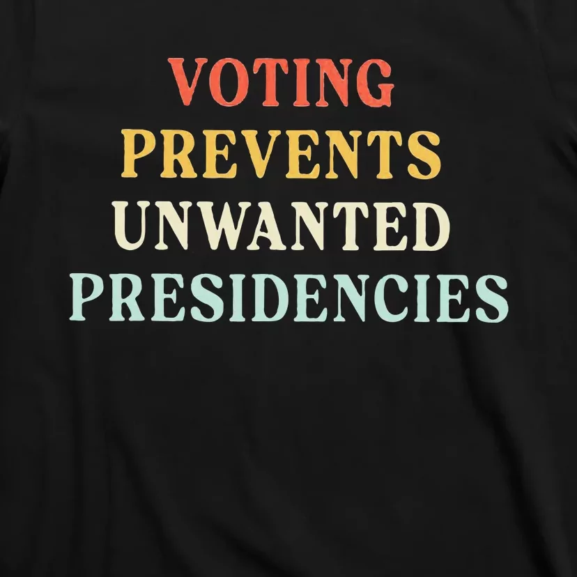 Voting Prevents Unwanted Presidencies T-Shirt