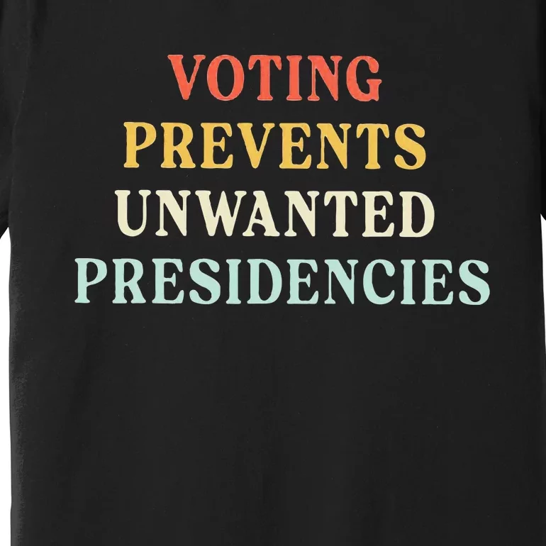 Voting Prevents Unwanted Presidencies Premium T-Shirt