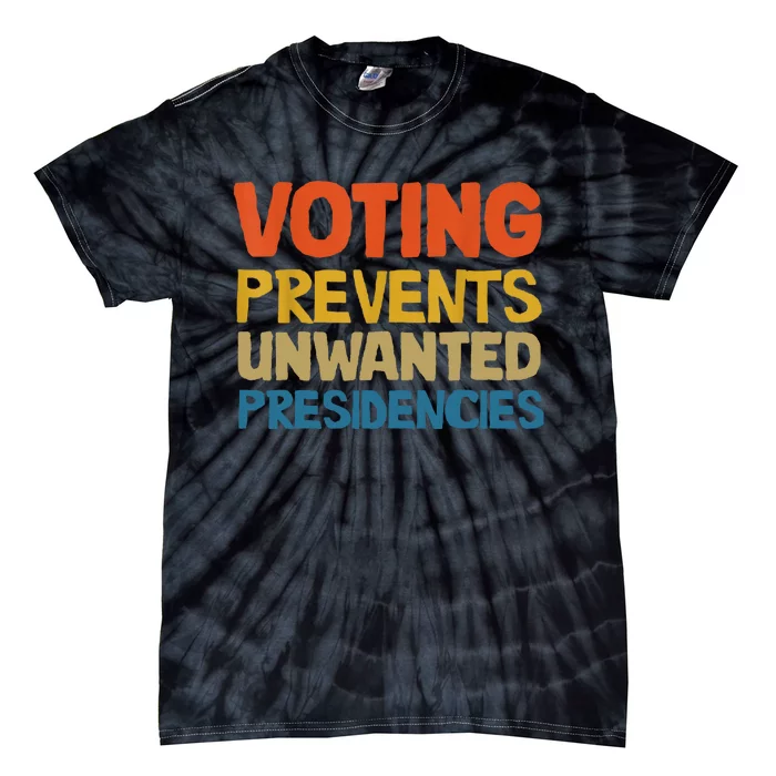 Voting Prevents Unwanted Presidencies Tie-Dye T-Shirt