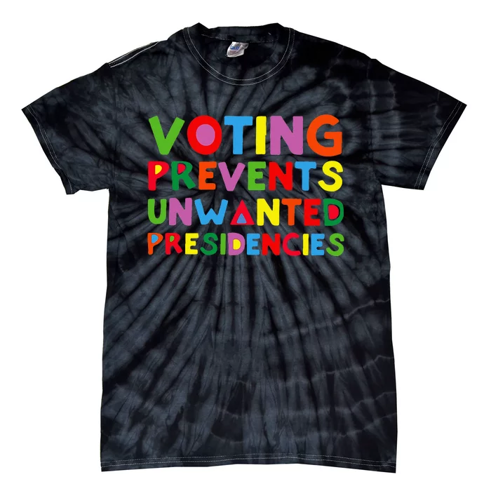 Voting Prevents Unwanted Presidencies Tie-Dye T-Shirt