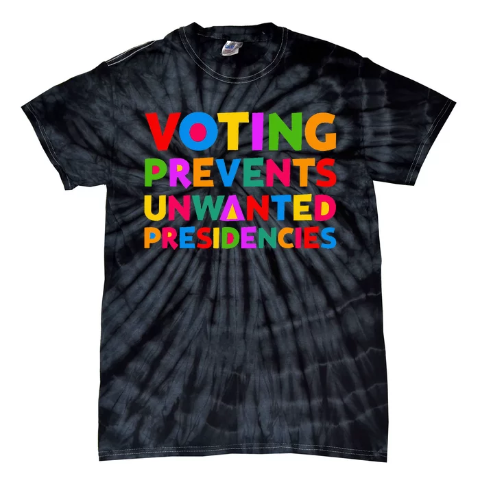 Voting Prevents Unwanted Presidencies Gifts Tie-Dye T-Shirt