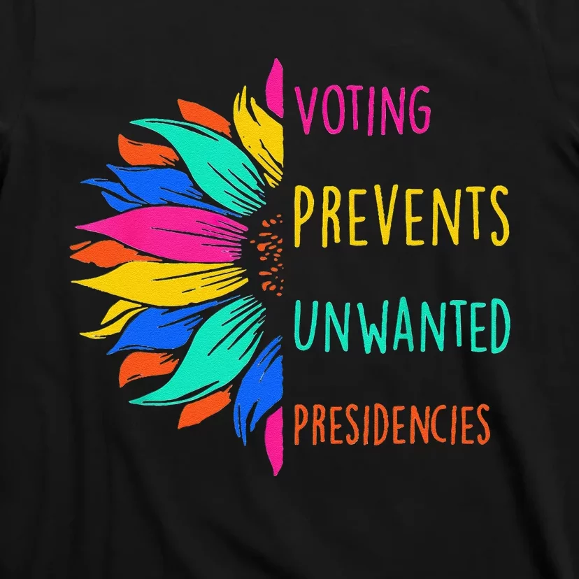 Voting Prevents Unwanted Presidencies Sunflower Gift T-Shirt