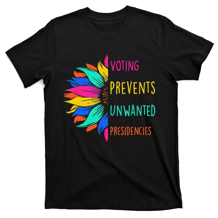 Voting Prevents Unwanted Presidencies Sunflower Gift T-Shirt