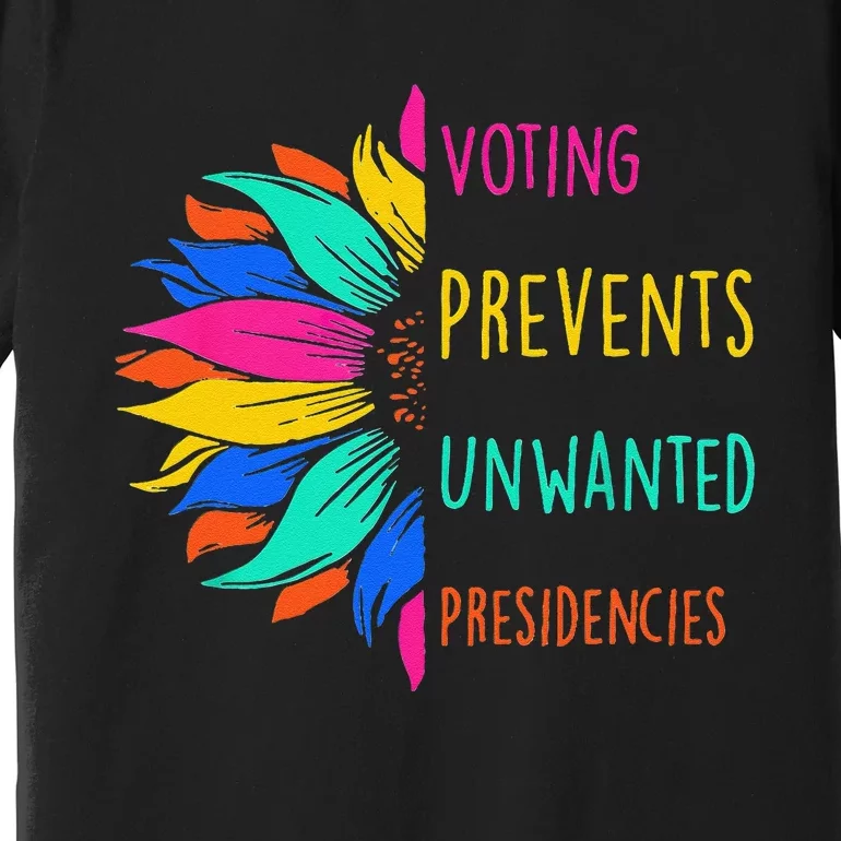 Voting Prevents Unwanted Presidencies Sunflower Gift Premium T-Shirt