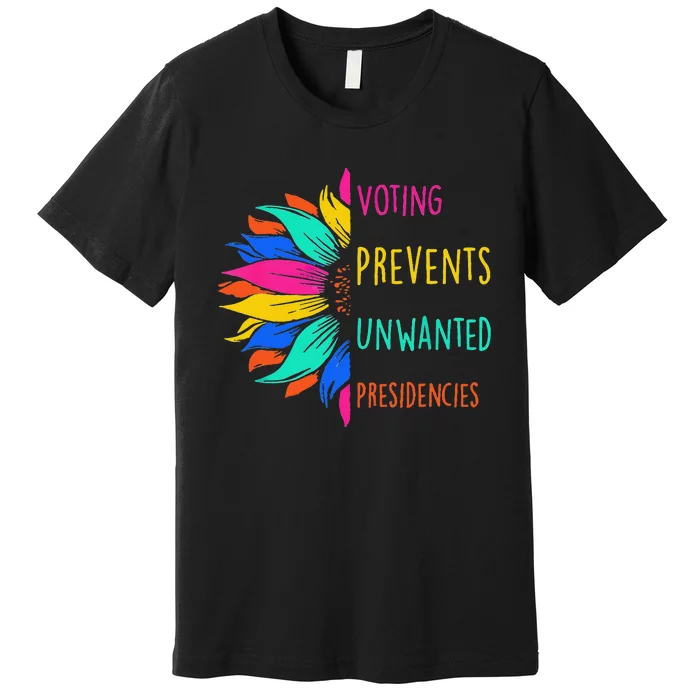 Voting Prevents Unwanted Presidencies Sunflower Gift Premium T-Shirt