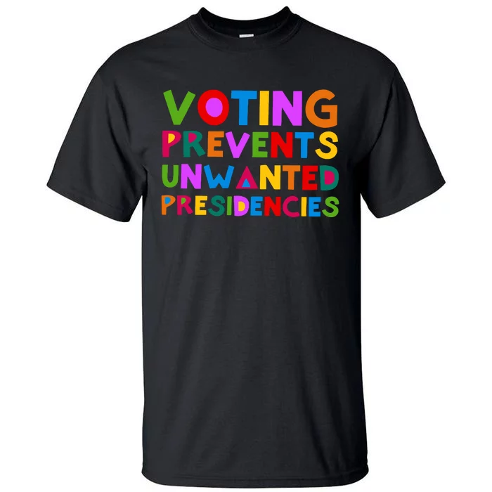 Voting Prevents Unwanted Presidencies Tall T-Shirt