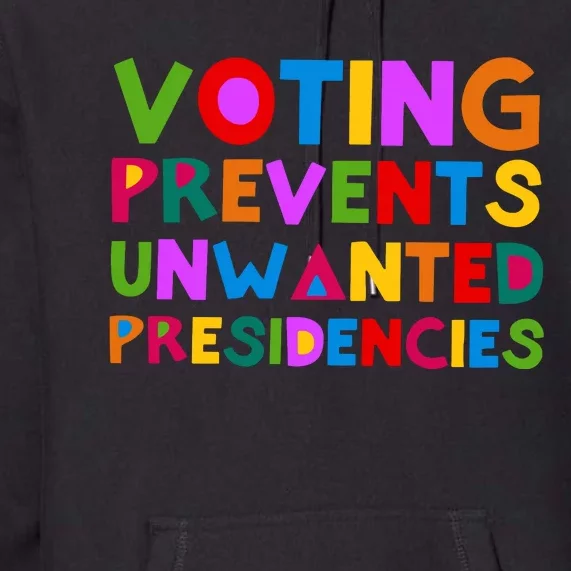 Voting Prevents Unwanted Presidencies Premium Hoodie