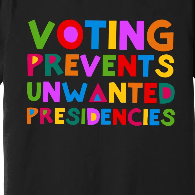 Voting Prevents Unwanted Presidencies Premium T-Shirt