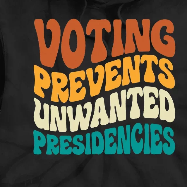 Voting Prevents Unwanted Presidencies Tie Dye Hoodie