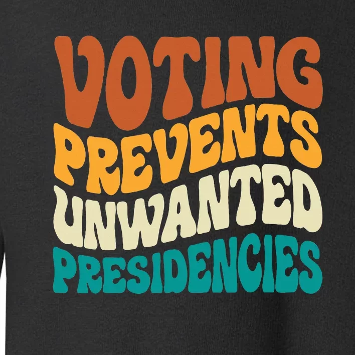 Voting Prevents Unwanted Presidencies Toddler Sweatshirt