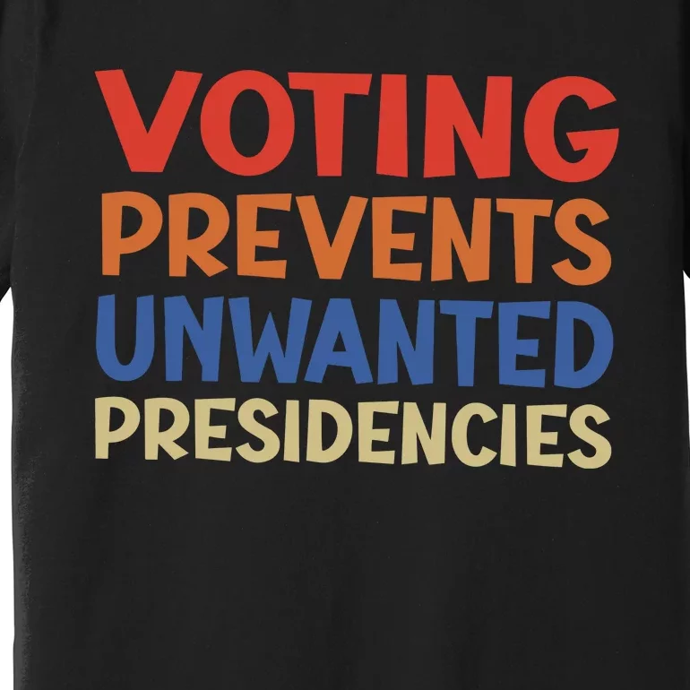 Voting Prevents Unwanted Presidencies Premium T-Shirt