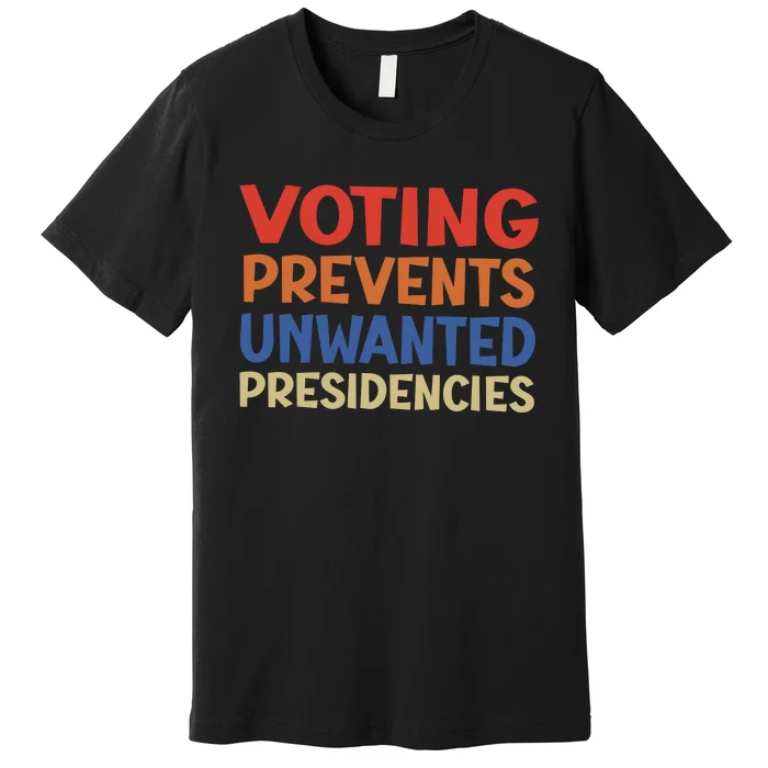 Voting Prevents Unwanted Presidencies Premium T-Shirt