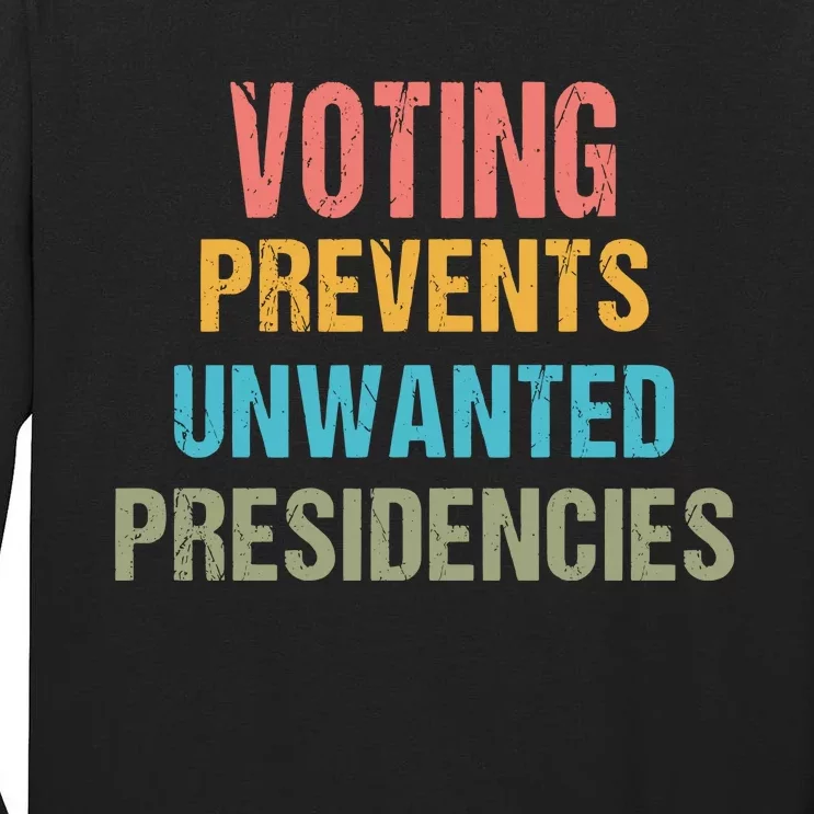 Voting Prevents Unwanted Presidencies Tall Long Sleeve T-Shirt