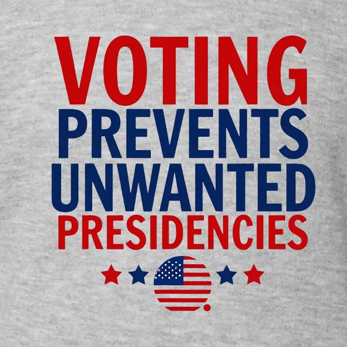 Voting Prevents Unwanted Presidencies Toddler Sweatshirt