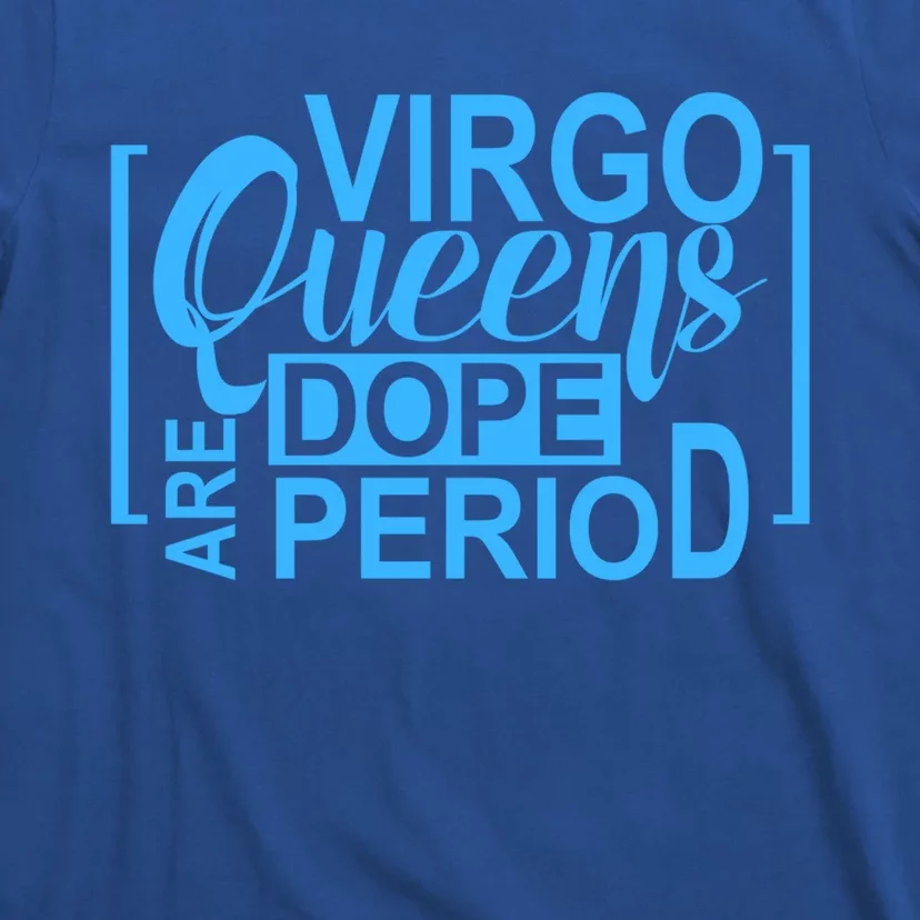 Virgo Queens Are Dope Period Virgos Birthday Funny Fun Gift T-Shirt