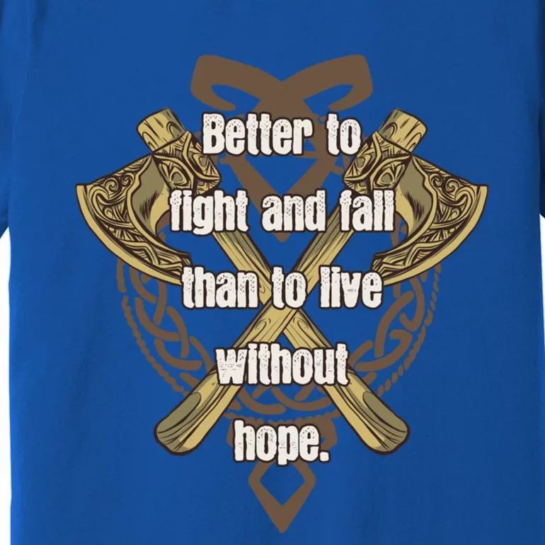 Viking Quote Better To Fight And Fail Than Live Without Hope Cool Gift Premium T-Shirt