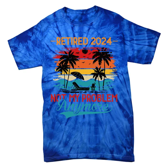 Vintage Retired 2024 Not My Problem Retirement Tie-Dye T-Shirt