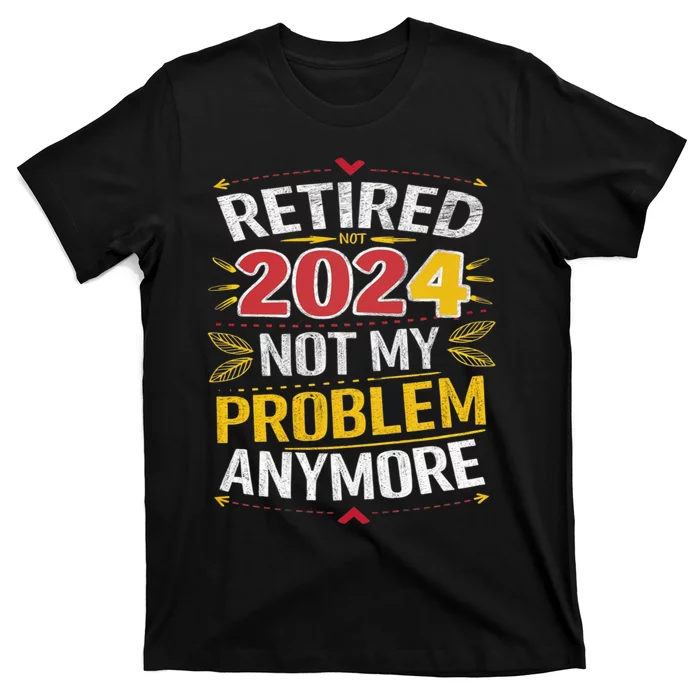 Vintage Retired 2024 Not My Problem Anymore T-Shirt