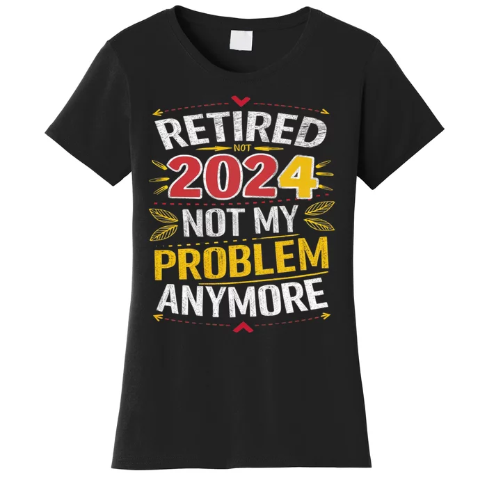 Vintage Retired 2024 Not My Problem Anymore Women's T-Shirt