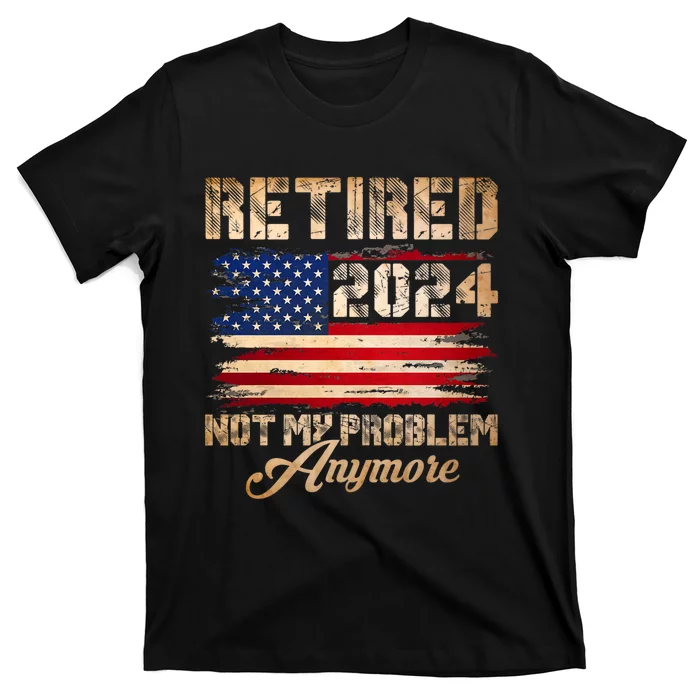 Vintage Retired 2024 Not My Problem Anymore American Flag T-Shirt